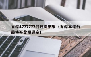 香港4777777的开奖结果（香港本港台最快开奖报码室）