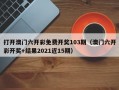 打开澳门六开彩免费开奖103期（澳门六开彩开奖+结果2021近15期）