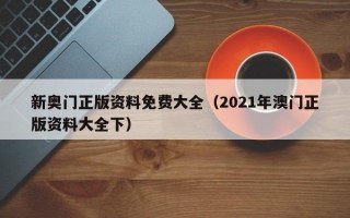 新奥门正版资料免费大全（2021年澳门正版资料大全下）