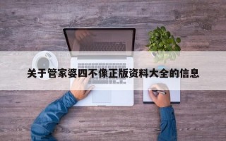 关于管家婆四不像正版资料大全的信息