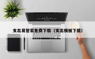 支出易管家免费下载（支出模板下载）