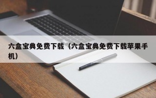 六盒宝典免费下载（六盒宝典免费下载苹果手机）