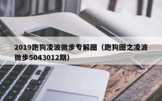 2019跑狗凌波微步专解图（跑狗图之凌波微步5043012期）