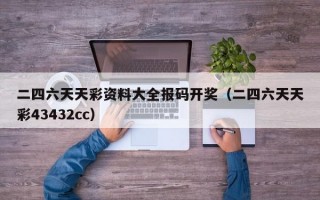 二四六天天彩资料大全报码开奖（二四六天天彩43432cc）