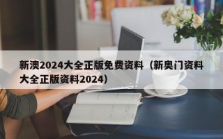 新澳2024大全正版免费资料（新奥门资料大全正版资料2024）