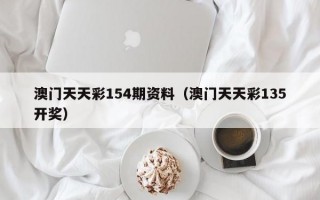 澳门天天彩154期资料（澳门天天彩135开奖）