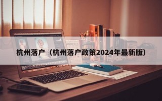 杭州落户（杭州落户政策2024年最新版）