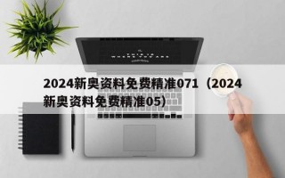 2024新奥资料免费精准071（2024新奥资料免费精准05）