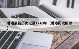 香港最新历史记录1749年（香港历史回顾）