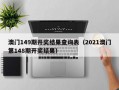 澳门149期开奖结果查询表（2021澳门第148期开奖结果）