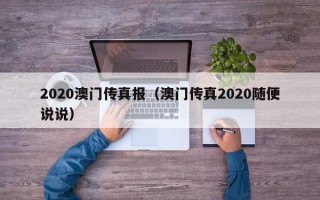 2020澳门传真报（澳门传真2020随便说说）