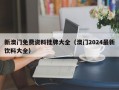 新澳门免费资料挂牌大全（澳门2024最新饮料大全）