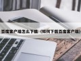 百度客户端怎么下载（如何下载百度客户端）