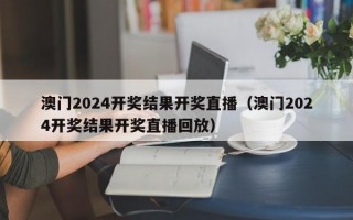 澳门2024开奖结果开奖直播（澳门2024开奖结果开奖直播回放）