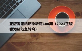 正版香港脑筋急转弯100期（2021正版香港脑筋急转弯）