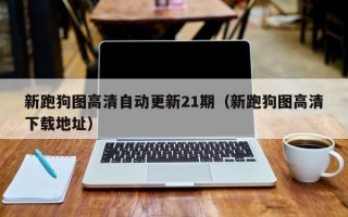 新跑狗图高清自动更新21期（新跑狗图高清下载地址）