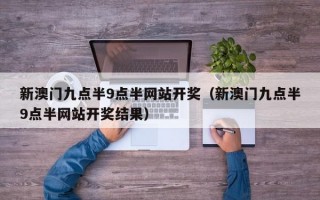 新澳门九点半9点半网站开奖（新澳门九点半9点半网站开奖结果）