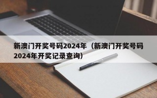 新澳门开奖号码2024年（新澳门开奖号码2024年开奖记录查询）