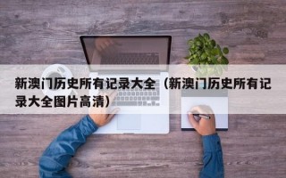 新澳门历史所有记录大全（新澳门历史所有记录大全图片高清）