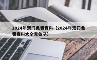 2024年澳门免费资料（2024年澳门免费资料大全鬼谷子）