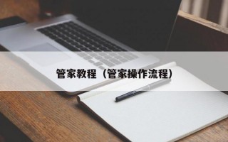 管家教程（管家操作流程）