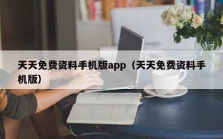 天天免费资料手机版app（天天免费资料手机版）