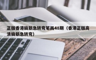 正版香港脑筋急转弯笔画48期（香港正版高清脑筋急转弯）