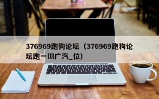 376969跑狗论坛（376969跑狗论坛跑一lll广汽_位）