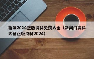 新澳2024正版资料免费大全（新奥门资料大全正版资料2024）