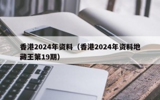 香港2024年资料（香港2024年资料地藏王第19期）