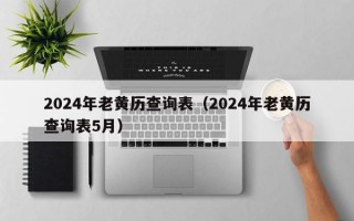 2024年老黄历查询表（2024年老黄历查询表5月）