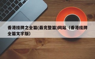 香港挂牌之全篇(最完整篇)网站（香港挂牌全篇文字版）