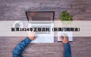 新澳2024年正版资料（新澳门期期准）