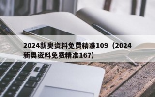 2024新奥资料免费精准109（2024新奥资料免费精准167）