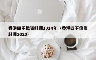 香港四不像资料图2024年（香港四不像资料图2020）