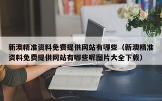 新澳精准资料免费提供网站有哪些（新澳精准资料免费提供网站有哪些呢图片大全下载）