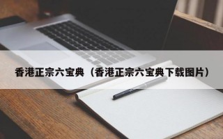 香港正宗六宝典（香港正宗六宝典下载图片）