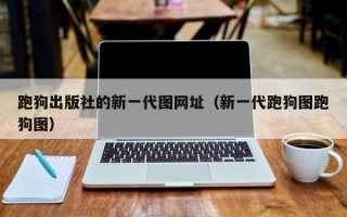 跑狗出版社的新一代图网址（新一代跑狗图跑狗图）