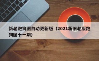 新老跑狗图自动更新版（2021新旧老版跑狗图十一期）