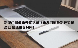 新澳门彩最新开奖记录（新澳门彩最新开奖记录28鼠温州台风网）