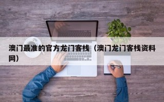 澳门最准的官方龙门客栈（澳门龙门客栈资料网）