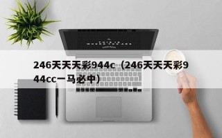 246天天天彩944c（246天天天彩944cc一马必中）