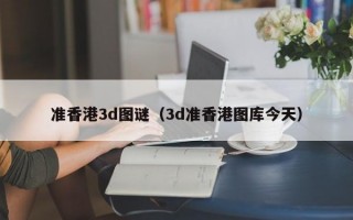 准香港3d图谜（3d准香港图库今天）