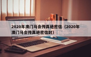 2020年澳门马会传真绝密信（2020年澳门马会传真绝密信封）