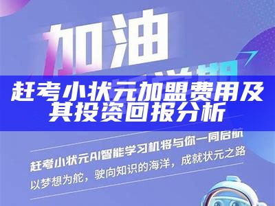 赶考小状元加盟费用及其投资回报分析