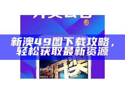 49图库资料下载：全面解析与实用技巧