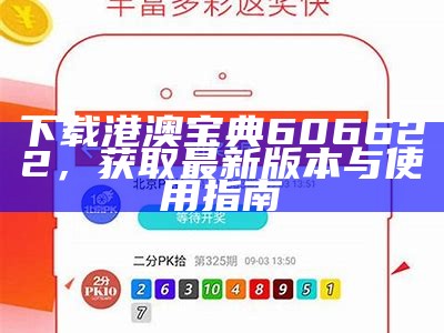 下载港澳宝典606622，获取最新版本与使用指南