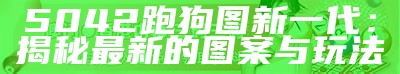 5042跑狗图新一代：揭秘最新的图案与玩法