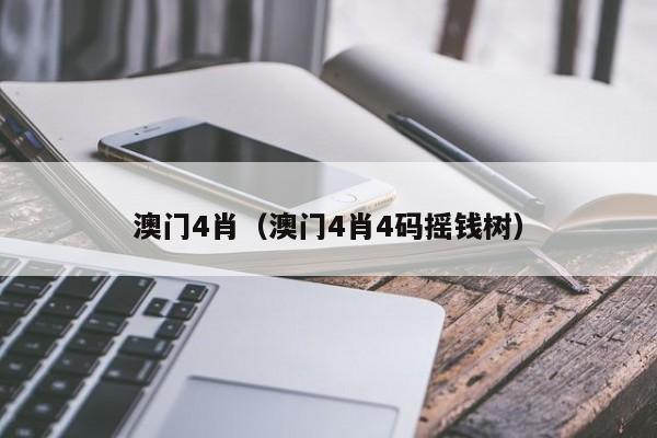 澳门4肖（澳门4肖4码摇钱树）-第1张图片-澳门彩今晚开奖结果