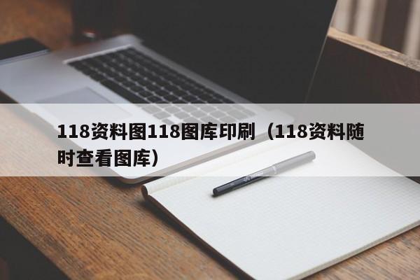 118资料图118图库印刷（118资料随时查看图库）-第1张图片-澳门彩今晚开奖结果